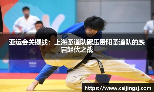 亚运会关键战：上海柔道队碾压贵阳柔道队的跌宕起伏之战
