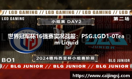 世界冠军杯16强赛实况战报：PSG.LGD1-0Team Liquid