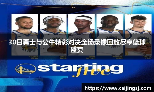 30日勇士与公牛精彩对决全场录像回放尽享篮球盛宴